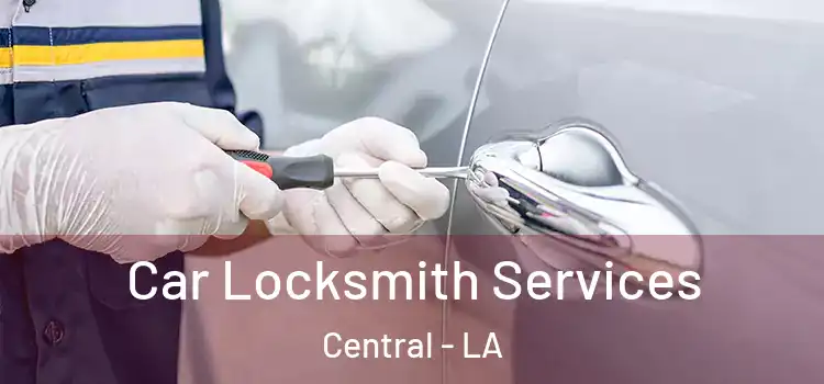 Car Locksmith Services Central - LA