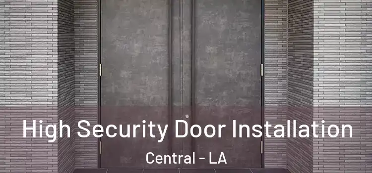 High Security Door Installation Central - LA